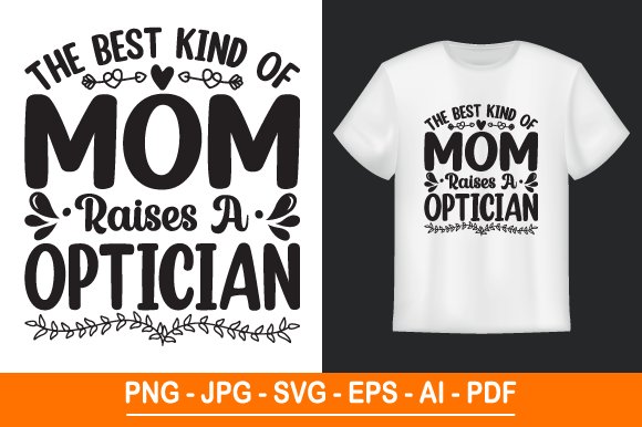 The Best Kind of Mom Raises an Optician: A Versatile SVG T-Shirt Design for Mother’s Day and Beyond