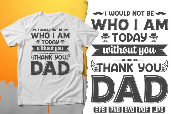 Who I Am Today Without You Dad T-Shirt: A Meaningful Design for Every Creator